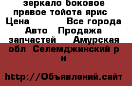 зеркало боковое правое тойота ярис › Цена ­ 5 000 - Все города Авто » Продажа запчастей   . Амурская обл.,Селемджинский р-н